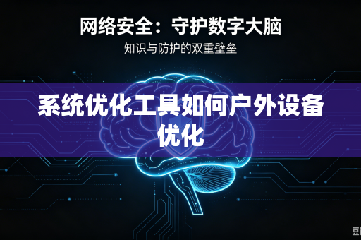 系统优化工具如何户外设备优化