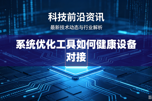 系统优化工具如何健康设备对接