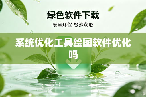 系统优化工具绘图软件优化吗