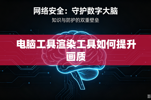 电脑工具渲染工具如何提升画质