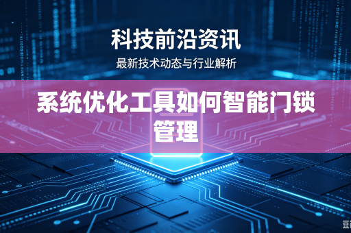 系统优化工具如何智能门锁管理