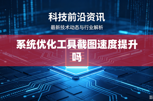 系统优化工具截图速度提升吗
