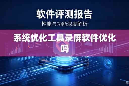 系统优化工具录屏软件优化吗