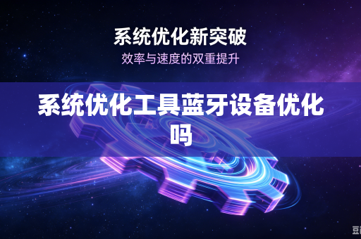 系统优化工具蓝牙设备优化吗