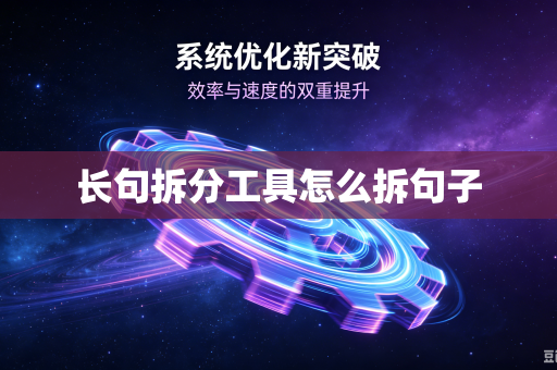 长句拆分工具怎么拆句子-第1张图片-电脑手机工具软件下载 - 免费实用工具合集 | 联启科技 长句拆分工具怎么拆句子-第1张图片-电脑手机工具软件下载 - 免费实用工具合集 | 联启科技