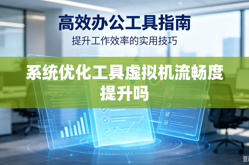系统优化工具虚拟机流畅度提升吗