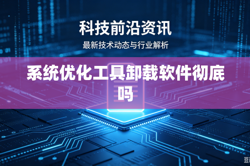 系统优化工具卸载软件彻底吗