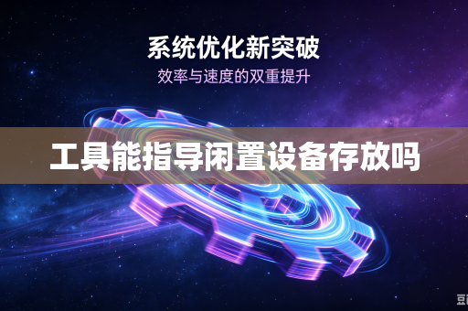工具能指导闲置设备存放吗