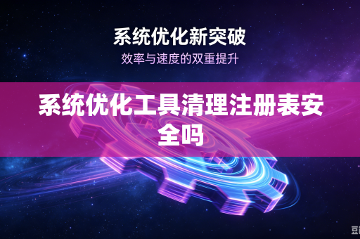 系统优化工具清理注册表安全吗