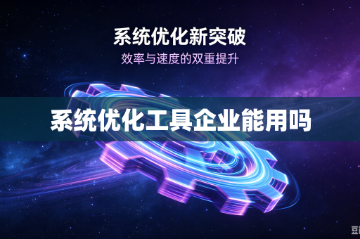 系统优化工具企业能用吗