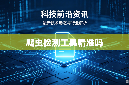 爬虫检测工具精准吗